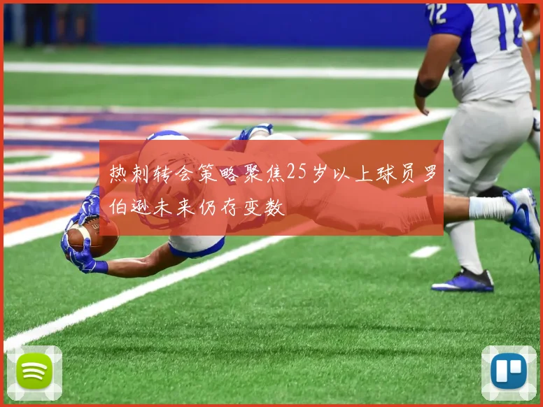 热刺转会策略聚焦25岁以上球员罗伯逊未来仍存变数