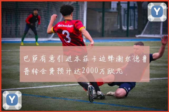 巴萨有意引进本菲卡边锋谢尔德鲁普转会费预计达2000万欧元
